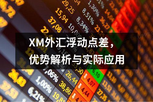 XM外汇浮动点差，优势解析与实际应用