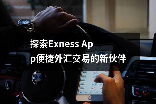 探索Exness App便捷外汇交易的新伙伴
