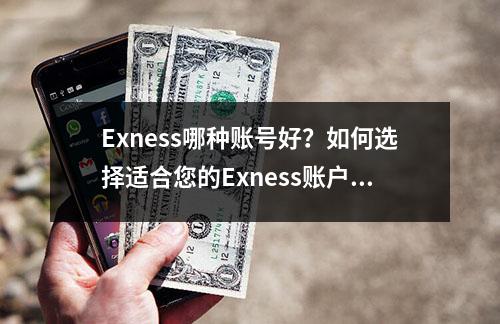 Exness哪种账号好？如何选择适合您的Exness账户？