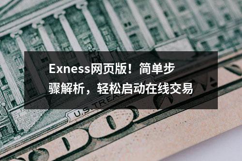 Exness网页版！简单步骤解析，轻松启动在线交易