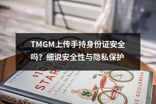 TMGM上传手持身份证安全吗？细说安全性与隐私保护