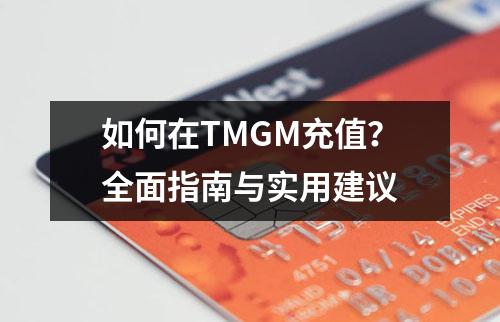 如何在TMGM充值？全面指南与实用建议