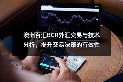 澳洲百汇BCR外汇交易与技术分析，提升交易决策的有效性