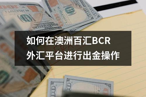 如何在澳洲百汇BCR外汇平台进行出金操作