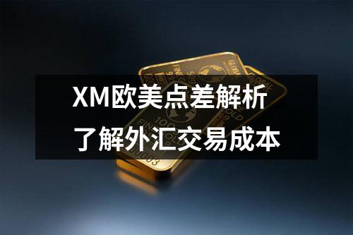 XM欧美点差解析了解外汇交易成本