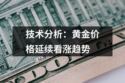 技术分析：黄金价格延续看涨趋势