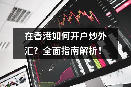 在香港如何开户炒外汇？全面指南解析！