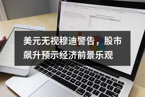 美元无视穆迪警告，股市飙升预示经济前景乐观