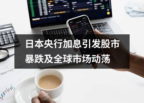 日本央行加息引发股市暴跌及全球市场动荡