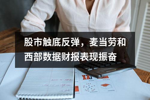 股市触底反弹，麦当劳和西部数据财报表现振奋