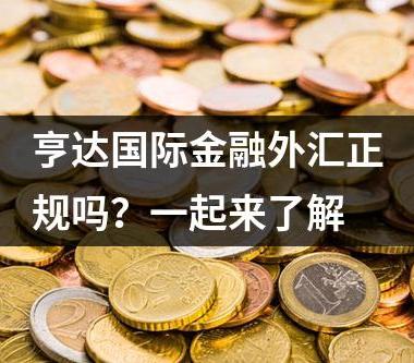 亨达国际金融外汇正规吗？一起来了解