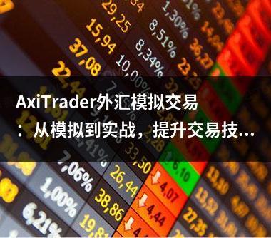 AxiTrader外汇模拟交易：从模拟到实战，提升交易技能