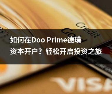 如何在Doo Prime德璞资本开户？轻松开启投资之旅