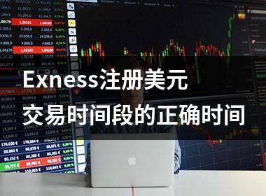 Exness注册美元交易时间段的正确时间