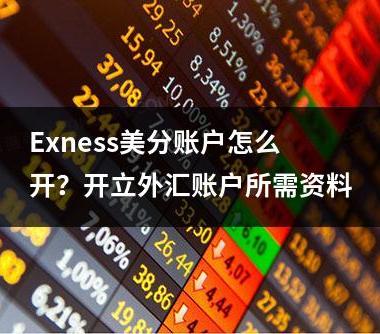 Exness美分账户怎么开？开立外汇账户所需资料