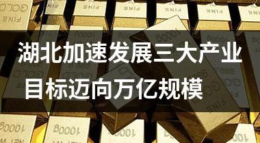 湖北加速发展三大产业 目标迈向万亿规模