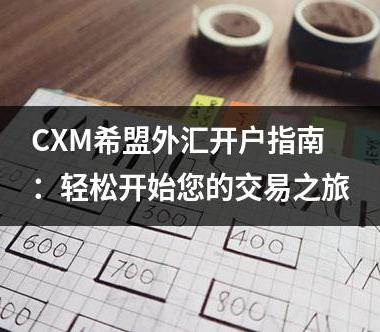CXM希盟外汇开户指南：轻松开始您的交易之旅