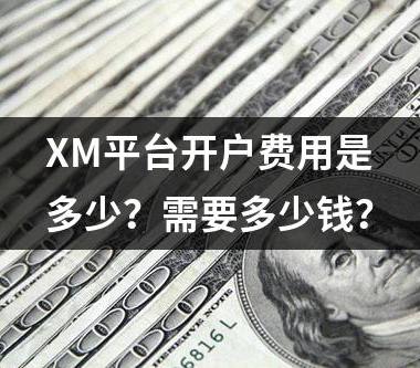 XM平台开户费用是多少？需要多少钱？