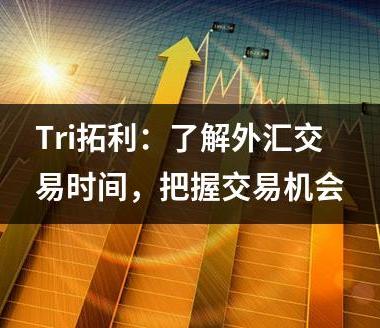 Tri拓利：了解外汇交易时间，把握交易机会