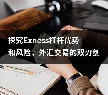 探究Exness杠杆优势和风险，外汇交易的双刃剑